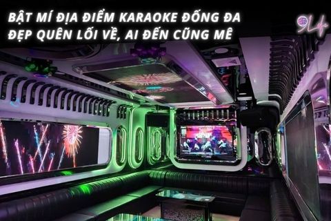 Bật Mí Địa Điểm Karaoke Đống Đa Đẹp Quên Lối Về, Ai Đến Cũng Mê