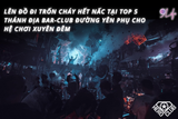 Lên Đồ Đi Trốn Cháy Hết Nấc Tại Top 5 Thánh Địa Bar-Club Đường Yên Phụ Cho Hệ Chơi Xuyên Đêm