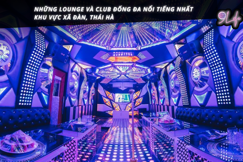 Những Lounge và Club Đống Đa nổi tiếng nhất khu vực Xã Đàn, Thái Hà