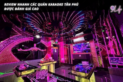 Review Nhanh Các Quán Karaoke Tân Phú Được Đánh Giá Cao