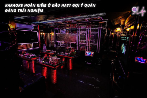 Karaoke Hoàn Kiếm ở đâu hay? Gợi ý quán đáng trải nghiệm