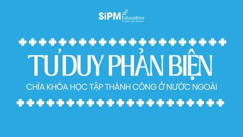 Tư duy phản biện – Chìa khóa học tập thành công ở nước ngoài