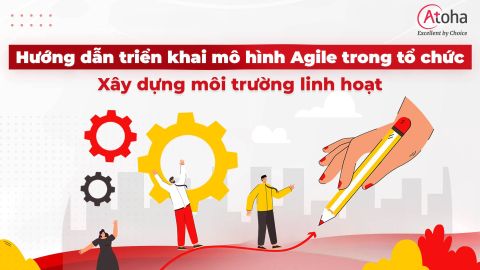 Hướng dẫn triển khai mô hình Agile trong tổ chức - Xây dựng môi trường linh hoạt