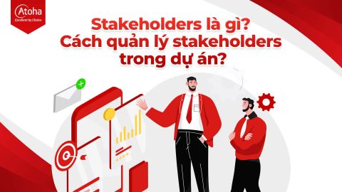 Stakeholders là gì? Cách quản lý Stakeholders hiệu quả trong dự án