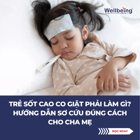 Trẻ sốt cao co giật phải làm gì? Hướng dẫn sơ cứu đúng cách cho cha mẹ