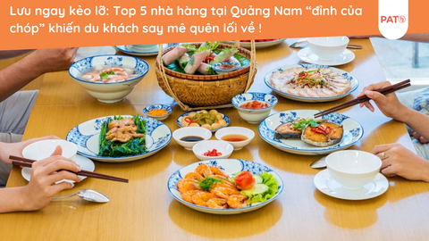 Lưu ngay kẻo lỡ: Top 5 nhà hàng tại Quảng Nam “đỉnh của chóp” khiến du khách say mê quên lối về !