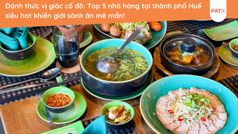 Đánh thức vị giác cố đô: Top 5 nhà hàng tại thành phố Huế siêu hot khiến giới sành ăn mê mẩn!