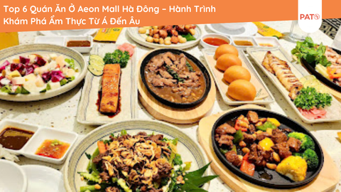 Top 6 Quán Ăn Ở Aeon Mall Hà Đông – Hành Trình Khám Phá Ẩm Thực Từ Á Đến Âu