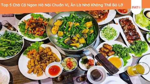 Top 5 Chả Cá Ngon Hà Nội Chuẩn Vị, Ăn Là Nhớ Không Thể Bỏ Lỡ