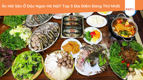 Ăn Hải Sản Ở Đâu Ngon Hà Nội? Top 5 Địa Điểm Đáng Thử Nhất