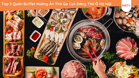 Top 5 Quán Buffet Nướng Ăn Thả Ga Cực Đáng Thử Ở Hà Nội