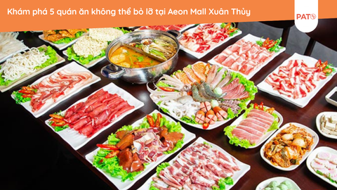 Khám phá khu ẩm thực phong phú tại Aeon Mall Xuân Thủy - 5 quán ăn không thể bỏ lỡ