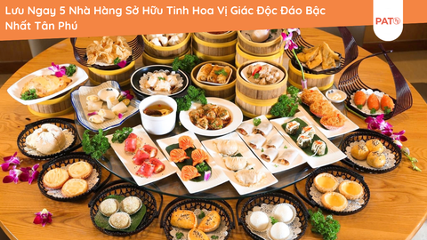 Lưu Ngay 5 Nhà Hàng Sở Hữu Tinh Hoa Vị Giác Độc Đáo Bậc Nhất Tân Phú