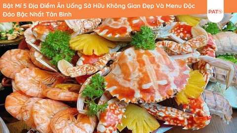 Bật Mí 5 Địa Điểm Ăn Uống Sở Hữu Không Gian Đẹp Và Menu Độc Đáo Bậc Nhất Tân Bình