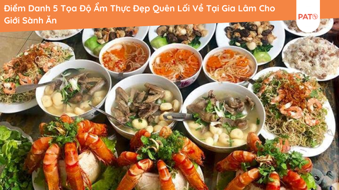 Điểm Danh 5 Tọa Độ Ẩm Thực Đẹp Quên Lối Về Tại Gia Lâm Cho Giới Sành Ăn