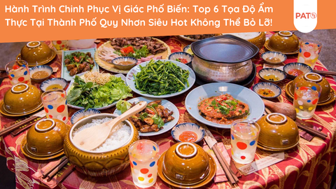 Hành Trình Chinh Phục Vị Giác Phố Biến: Top 6 Tọa Độ Ẩm Thực Tại Thành Phố Quy Nhơn Siêu Hot Không Thể Bỏ Lỡ!