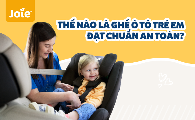 Thế Nào Là Ghế Ô Tô Trẻ Em Đạt Chuẩn An Toàn?