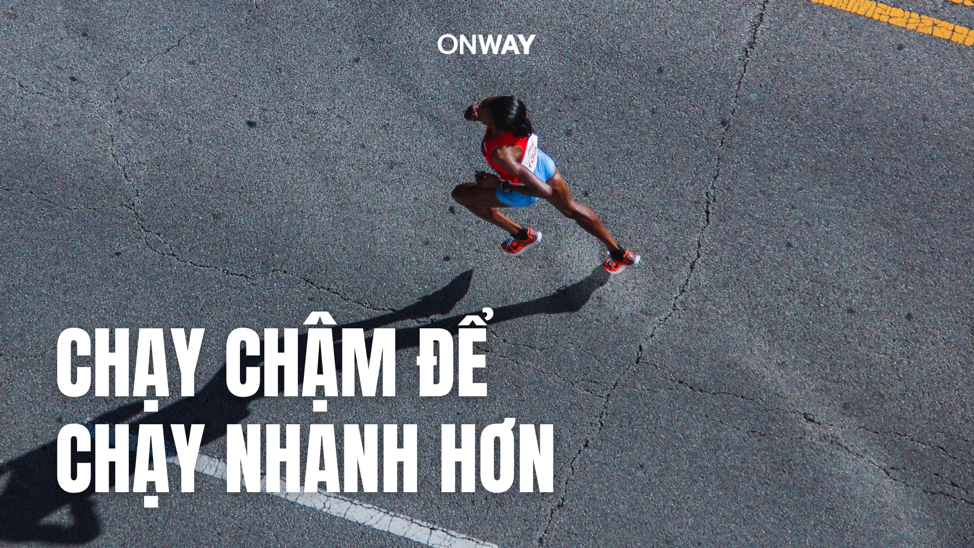 CHẠY CHẬM ĐỂ CHẠY NHANH HƠN - BÍ MẬT MÀ NHIỀU RUNNER MỚI THƯỜNG BỎ QUA
