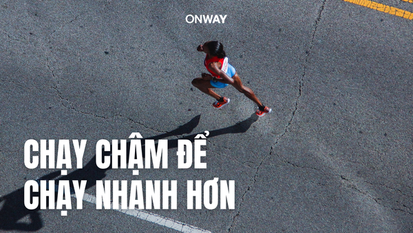 CHẠY CHẬM ĐỂ CHẠY NHANH HƠN - BÍ MẬT MÀ NHIỀU RUNNER MỚI THƯỜNG BỎ QUA