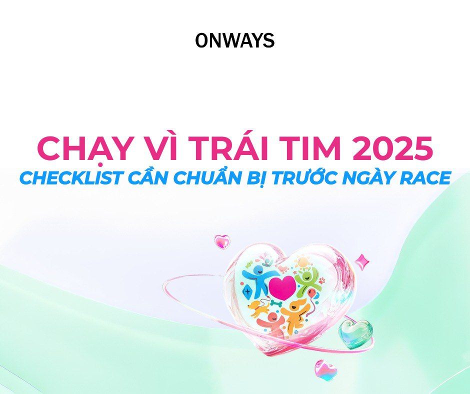 CHẠY VÌ TRÁI TIM 2025: CHECKLIST CẦN CHUẨN BỊ TRƯỚC NGÀY RACE