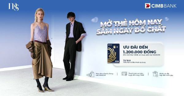 MAISON x CIMB: Mở thẻ hôm nay, nhận ưu đãi mua sắm đến 1,2 triệu đồng