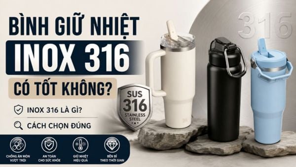 Bình giữ nhiệt inox 316 có tốt không? Inox 316 là gì và cách chọn đúng