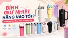 Bình giữ nhiệt hãng nào tốt? 10 thương hiệu đáng tham khảo hiện nay