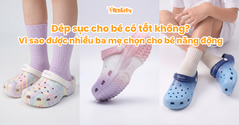Dép sục cho bé có tốt không? Vì sao được nhiều ba mẹ chọn cho bé năng động