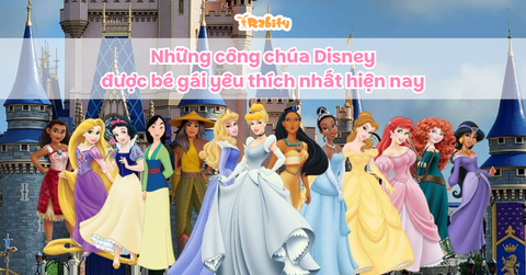 Những công chúa Disney được bé gái yêu thích nhất hiện nay