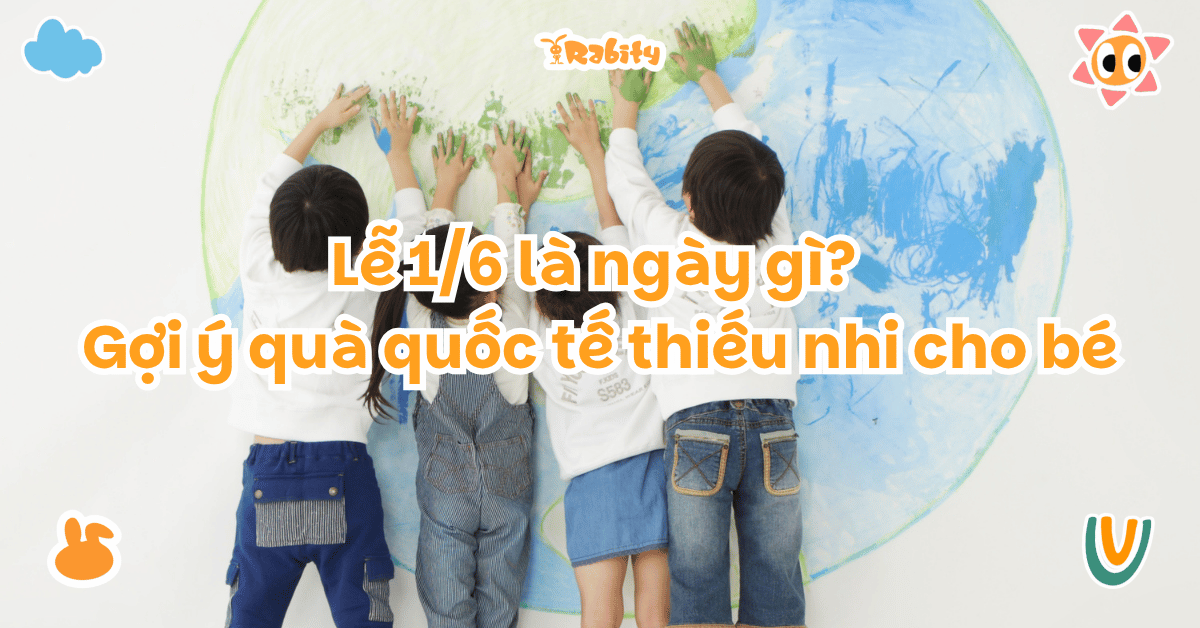 Lễ 1/6 là ngày gì? Gợi ý quà quốc tế thiếu nhi cho bé thiết thực và dễ dùng