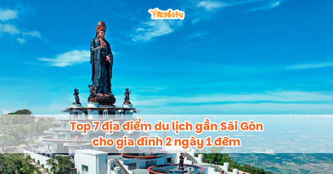 Top 7 địa điểm du lịch gần Sài Gòn cho gia đình 2 ngày 1 đêm