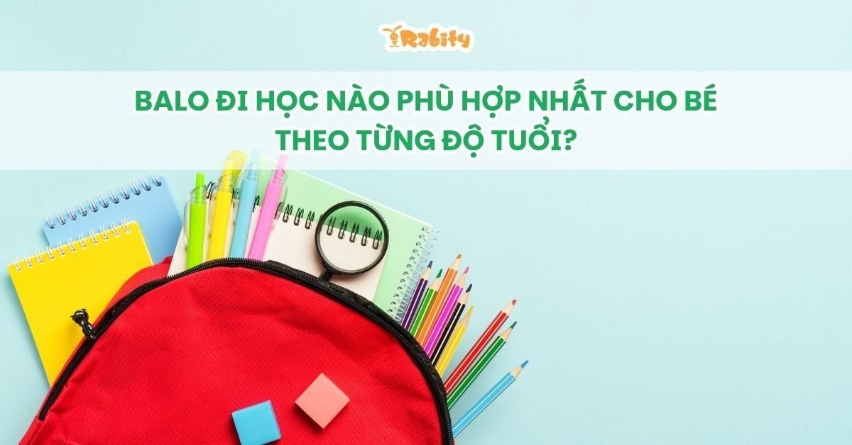 Balo đi học nào phù hợp nhất cho bé theo từng độ tuổi?