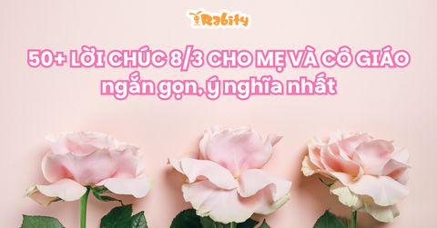50+ lời chúc 8/3 ngắn gọn, ý nghĩa nhất cho mẹ và cô giáo