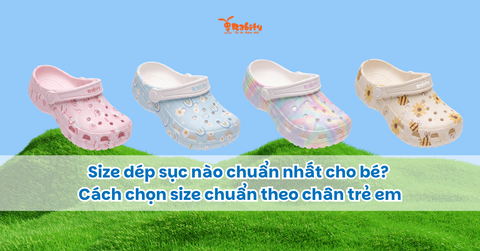 Size dép sục nào chuẩn nhất cho bé? Cách chọn size chuẩn theo chân trẻ em
