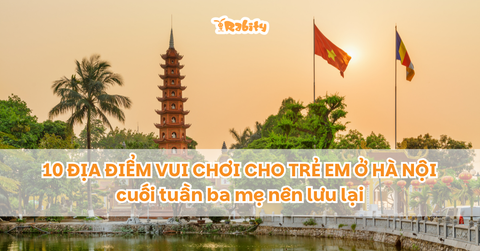 10 địa điểm vui chơi cho trẻ em ở Hà Nội cuối tuần ba mẹ nên lưu lại