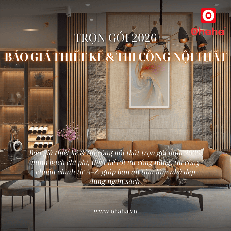 Báo giá thiết kế thi công nội thất trọn gói mới nhất 2026 - Nội thất Ohaha