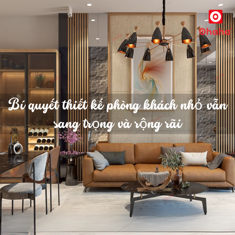Bí quyết thiết kế phòng khách nhỏ vẫn sang trọng và rộng rãi