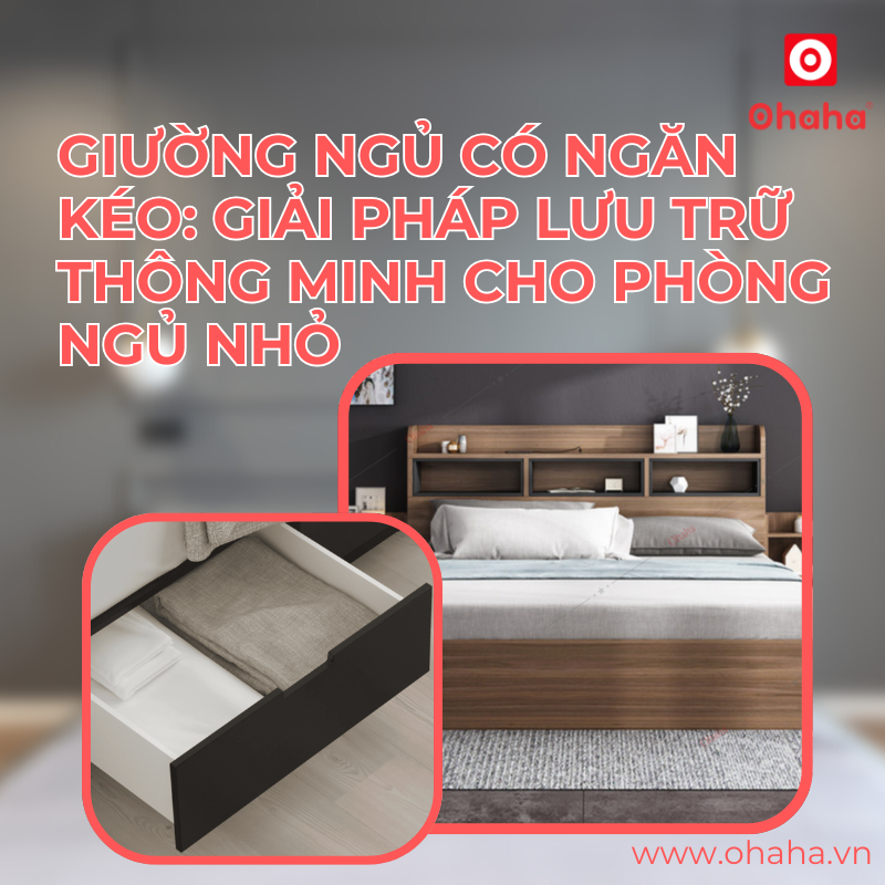 Giường ngủ có ngăn kéo: Giải pháp lưu trữ thông minh cho phòng ngủ nhỏ