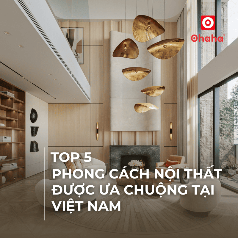 Top 5 phong cách nội thất được ưa chuộng tại Việt Nam