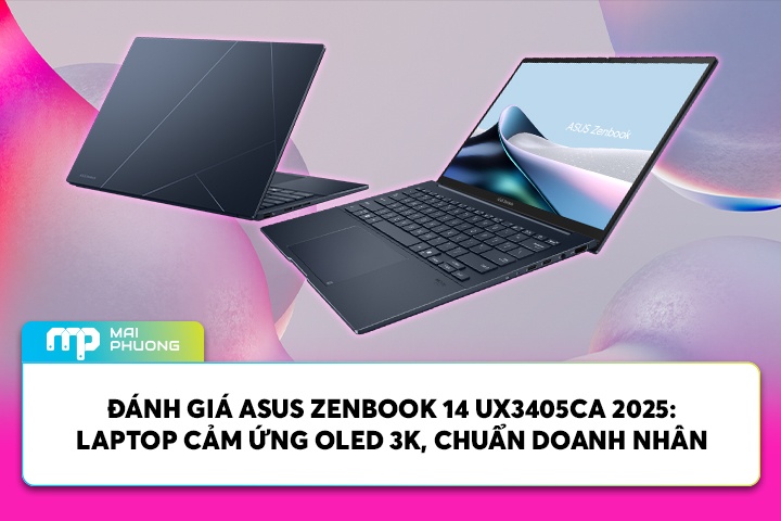 Đánh Giá ASUS ZenBook 14 UX3405CA 2025: Laptop Cảm Ứng OLED 3K, Chuẩn Doanh Nhân