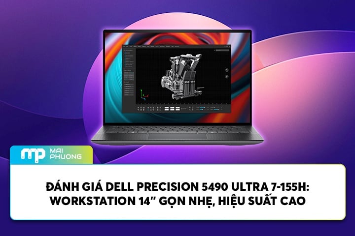 Đánh Giá Dell Precision 5490 Ultra 7-155H: Workstation 14” Gọn Nhẹ, Hiệu Suất Cao