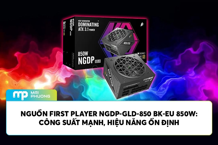 Đánh Giá Nguồn First Player NGDP-GLD-850 BK-EU 850W: Công Suất Mạnh, Hiệu Năng Ổn Định