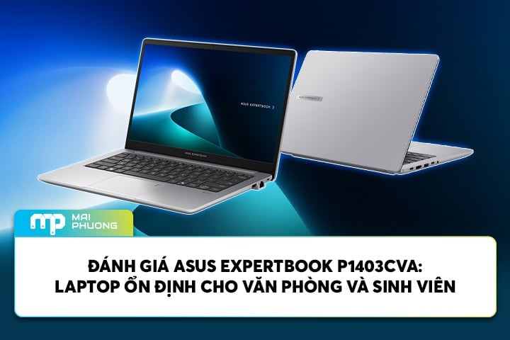 Đánh Giá ASUS Expertbook P1403CVA: Laptop Ổn Định Cho Văn Phòng & Sinh Viên