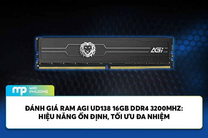 Đánh Giá RAM AGI UD138 16GB DDR4 3200mhz: Hiệu Năng Ổn Định, Tối Ưu Đa Nhiệm