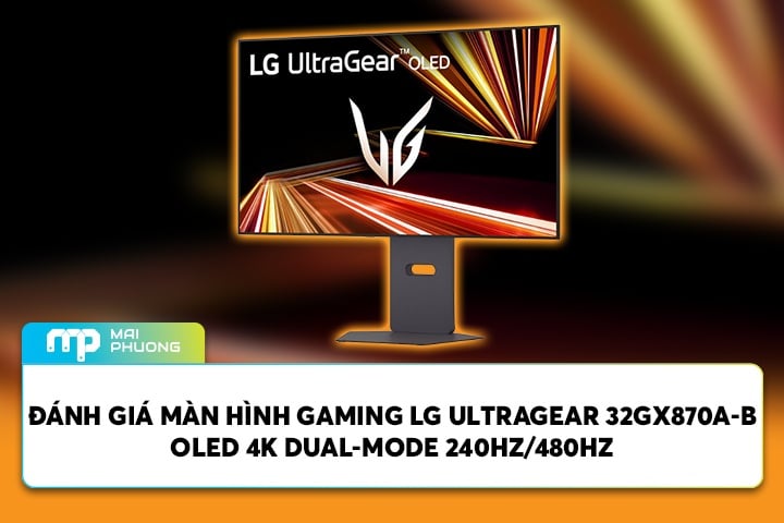 Đánh Giá Màn Hình Gaming LG UltraGear 32GX870A-B OLED 4K Dual-Mode 240Hz/480Hz