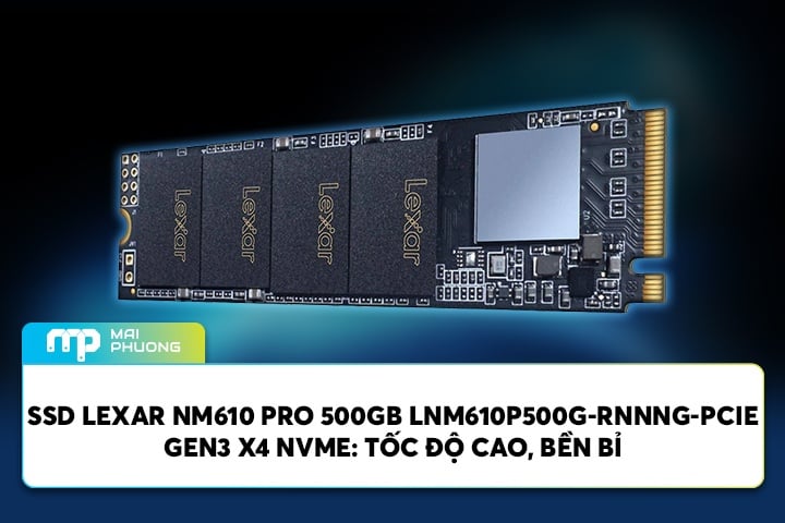 Đánh Giá SSD Lexar NM610 Pro 500GB LNM610P500G-RNNNG - Pcie Gen3 X4 Nvme, Tốc Độ Cao, Bền Bỉ
