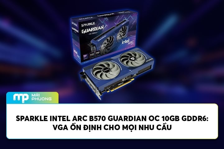 Đánh Giá Sparkle Intel Arc B570 Guardian OC 10GB GDDR6: Ổn Định Cho Mọi Nhu Cầu
