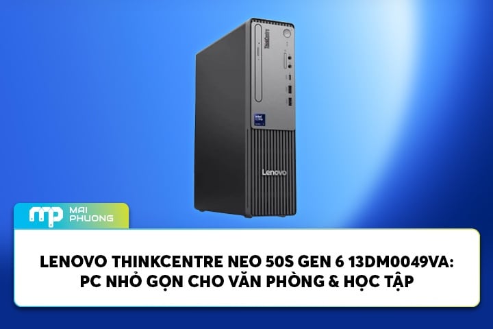 Lenovo Thinkcentre Neo 50s Gen 6 13DM0049VA: PC Nhỏ Gọn Cho Văn Phòng & Học Tập