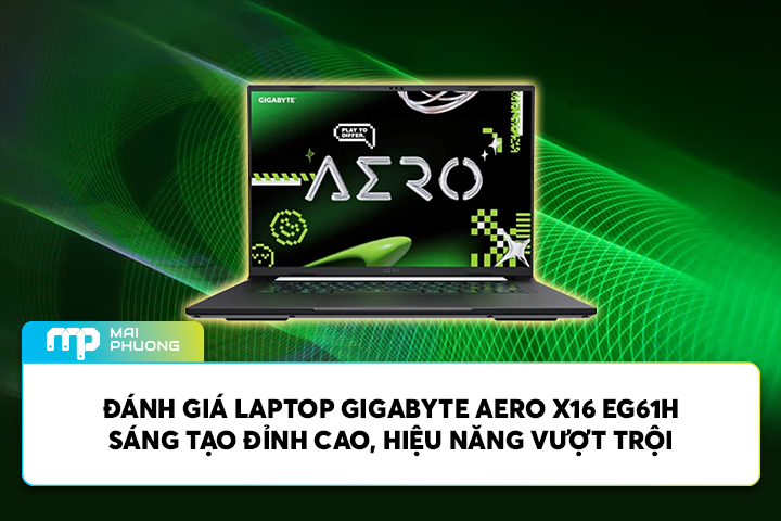 Đánh Giá Laptop Gigabyte AERO X16 EG61H: Sáng Tạo Đỉnh Cao, Hiệu Năng Vượt Trội