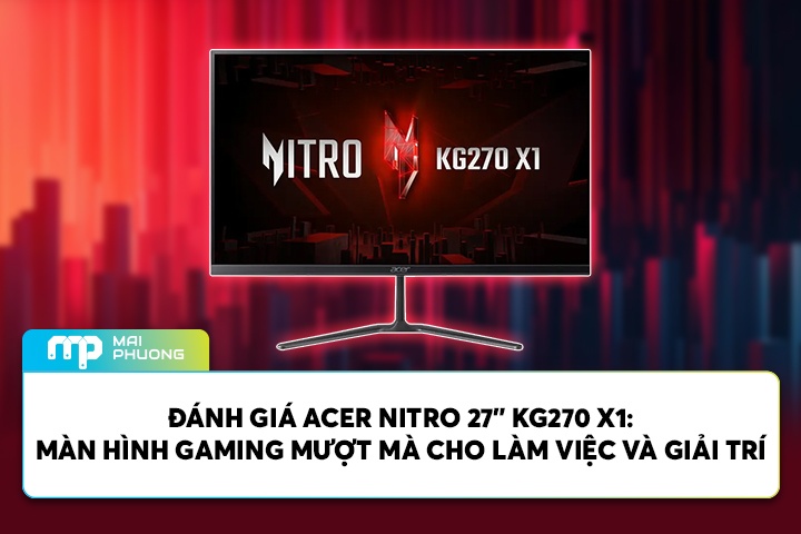 Đánh Giá Acer Nitro 27” KG270 X1: Màn Hình Gaming Mượt Mà Cho Làm Việc Và Giải Trí